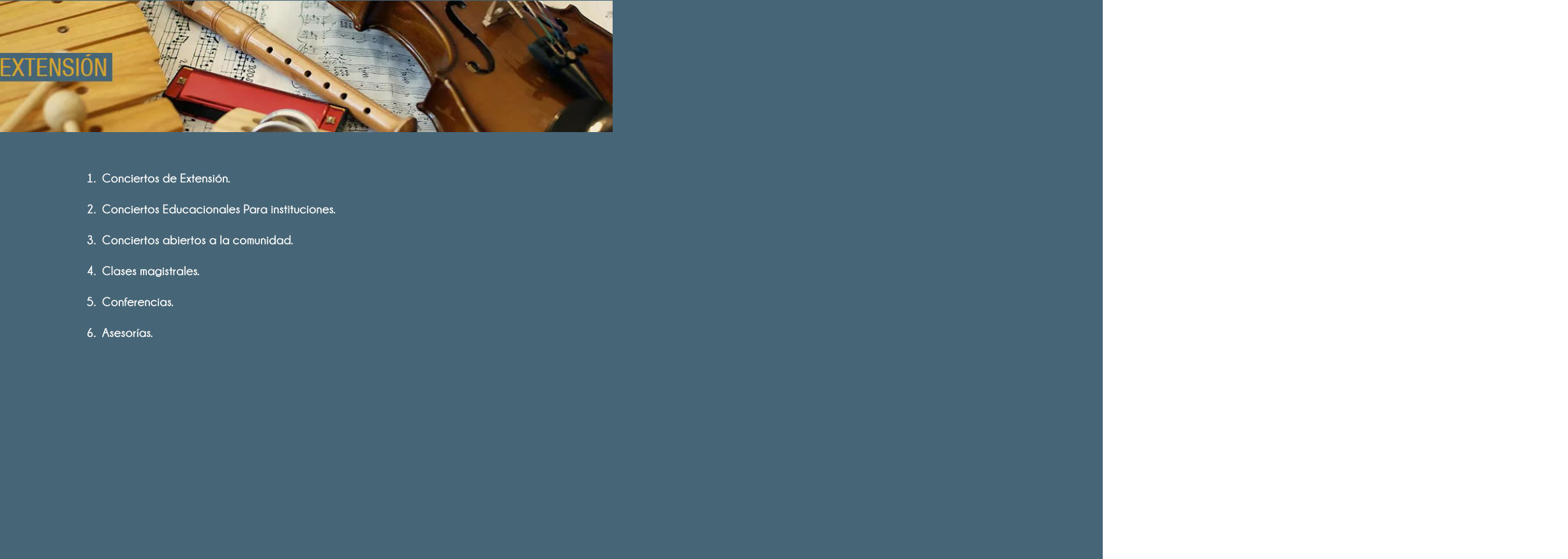 	1.	Conciertos de Extensi�n. 	2.	Conciertos Educacionales Para instituciones. 	3.	Conciertos abiertos a la comunidad. 	4.	Clases magistrales. 	5.	Conferencias. 	6.	Asesor�as.